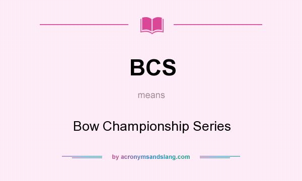 What does BCS mean? It stands for Bow Championship Series