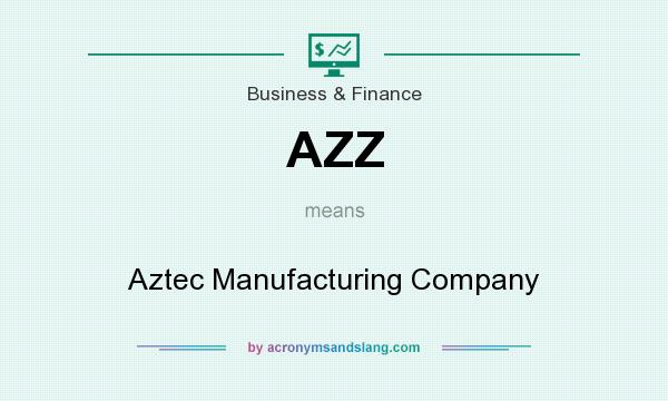 What does AZZ mean? It stands for Aztec Manufacturing Company