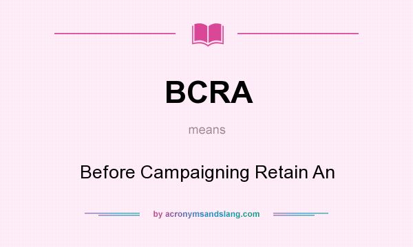 What does BCRA mean? It stands for Before Campaigning Retain An