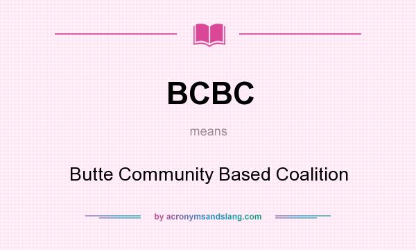 What does BCBC mean? It stands for Butte Community Based Coalition