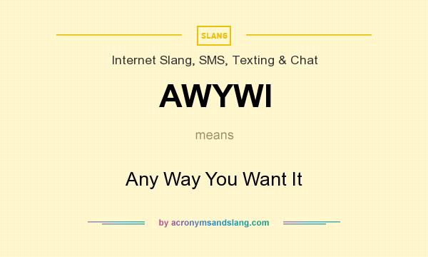 What does AWYWI mean? It stands for Any Way You Want It