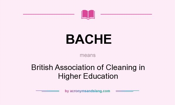 What does BACHE mean? It stands for British Association of Cleaning in Higher Education