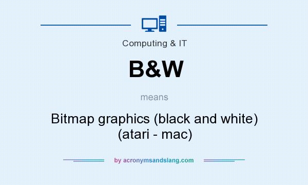 What does B&W mean? It stands for Bitmap graphics (black and white) (atari - mac)