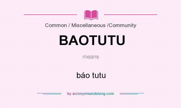 What does BAOTUTU mean? It stands for báo tutu