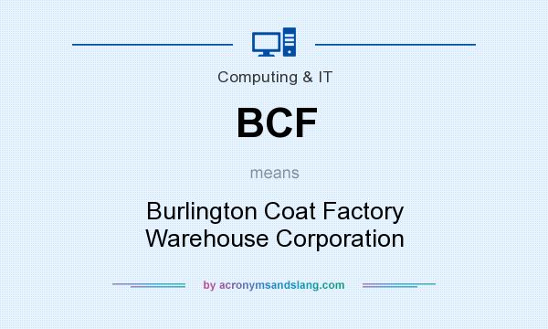 What does BCF mean? It stands for Burlington Coat Factory Warehouse Corporation