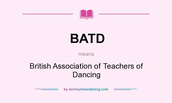 What does BATD mean? It stands for British Association of Teachers of Dancing