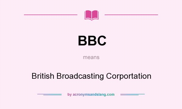 What does BBC mean? It stands for British Broadcasting Corportation