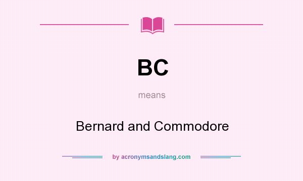 What does BC mean? It stands for Bernard and Commodore