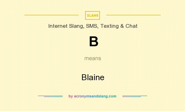 What does B mean? It stands for Blaine