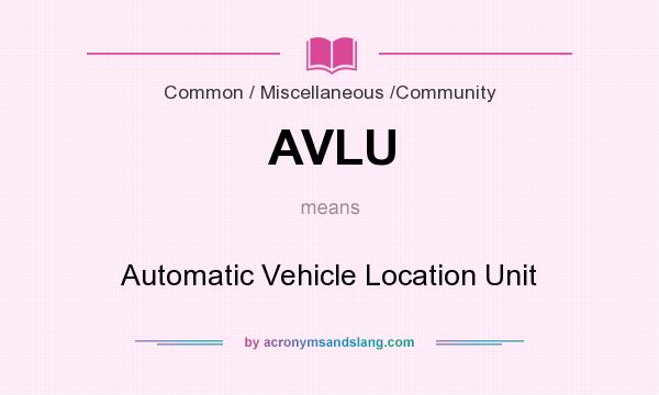 What does AVLU mean? It stands for Automatic Vehicle Location Unit