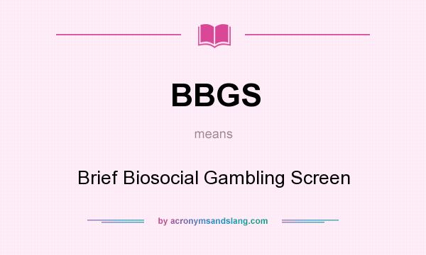What does BBGS mean? It stands for Brief Biosocial Gambling Screen