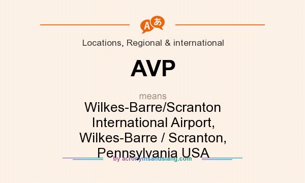 What does AVP mean? It stands for Wilkes-Barre/Scranton International Airport, Wilkes-Barre / Scranton, Pennsylvania USA