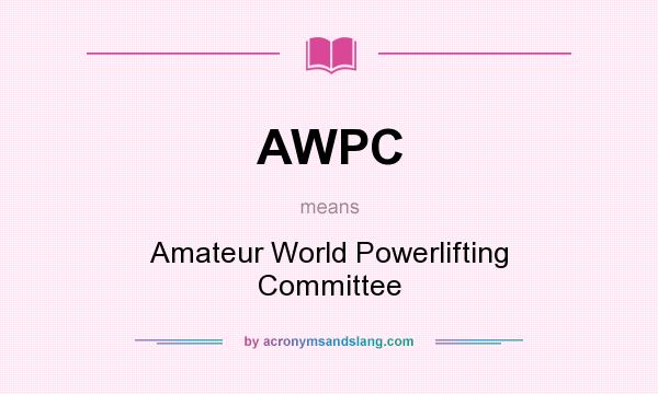 What does AWPC mean? It stands for Amateur World Powerlifting Committee