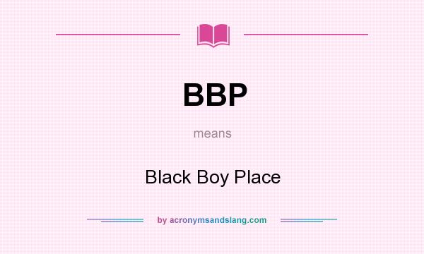 What does BBP mean? It stands for Black Boy Place