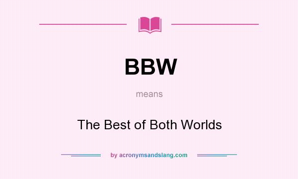 What does BBW mean? It stands for The Best of Both Worlds