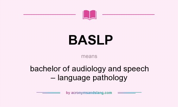 What does BASLP mean? It stands for bachelor of audiology and speech – language pathology