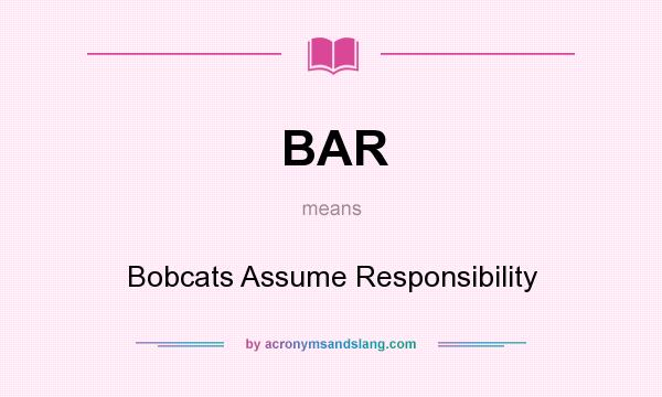 What does BAR mean? It stands for Bobcats Assume Responsibility
