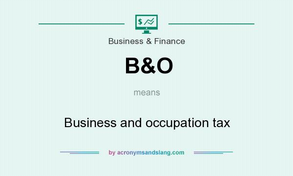 What does B&O mean? It stands for Business and occupation tax