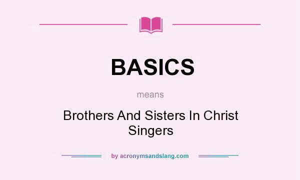What does BASICS mean? It stands for Brothers And Sisters In Christ Singers
