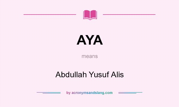 What does AYA mean? It stands for Abdullah Yusuf Alis