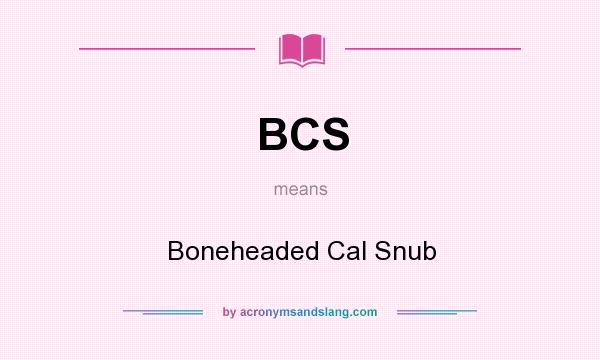 What does BCS mean? It stands for Boneheaded Cal Snub