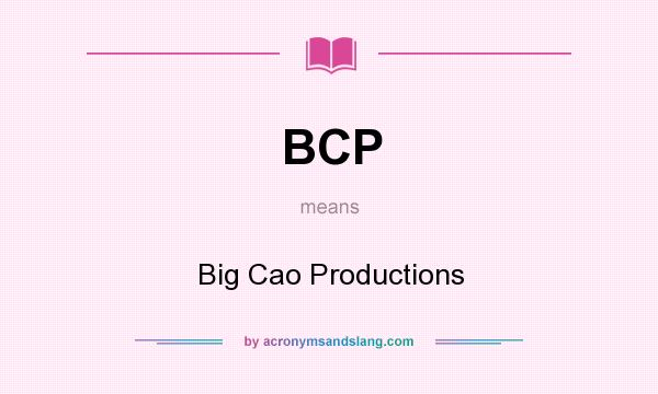What does BCP mean? It stands for Big Cao Productions