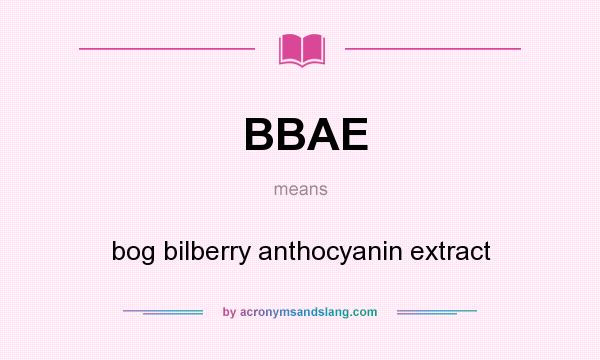 What does BBAE mean? It stands for bog bilberry anthocyanin extract
