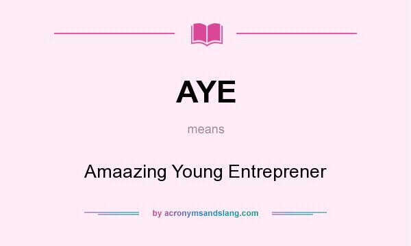 What does AYE mean? It stands for Amaazing Young Entreprener