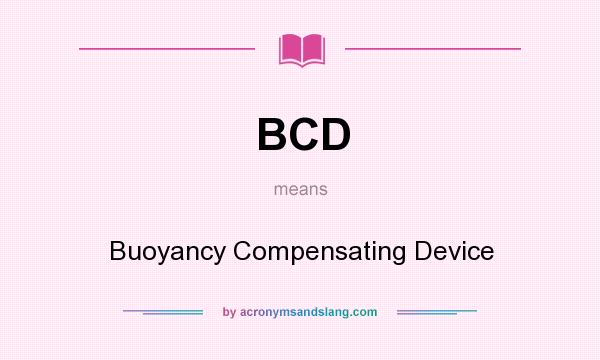 What does BCD mean? It stands for Buoyancy Compensating Device
