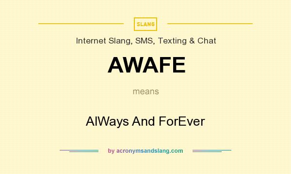 What does AWAFE mean? It stands for AlWays And ForEver