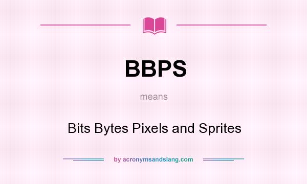 What does BBPS mean? It stands for Bits Bytes Pixels and Sprites