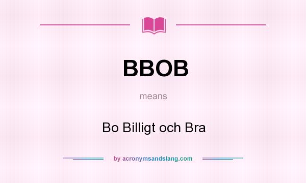 What does BBOB mean? It stands for Bo Billigt och Bra