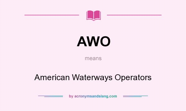 What does AWO mean? It stands for American Waterways Operators