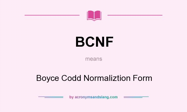 What does BCNF mean? It stands for Boyce Codd Normaliztion Form