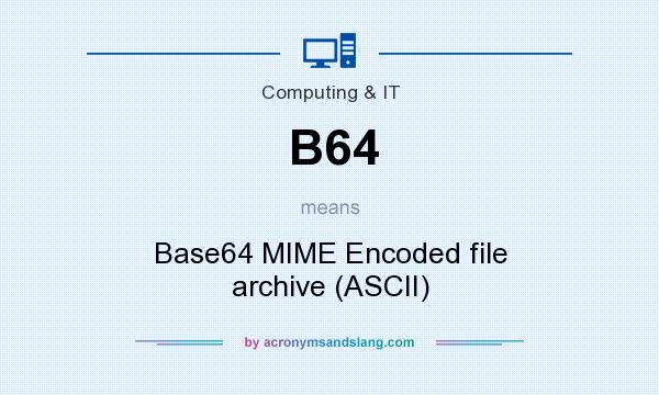What does B64 mean? It stands for Base64 MIME Encoded file archive (ASCII)