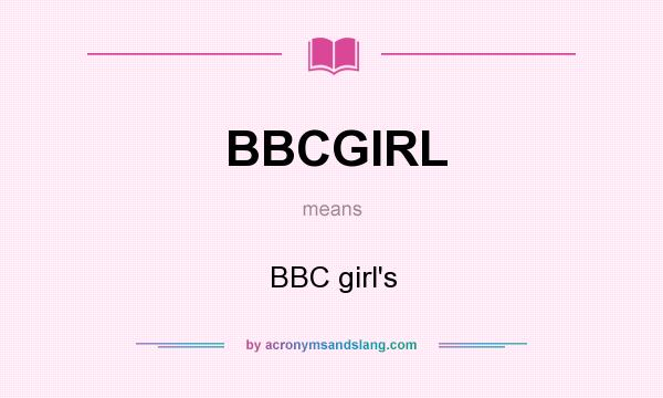 What does BBCGIRL mean? It stands for BBC girl`s