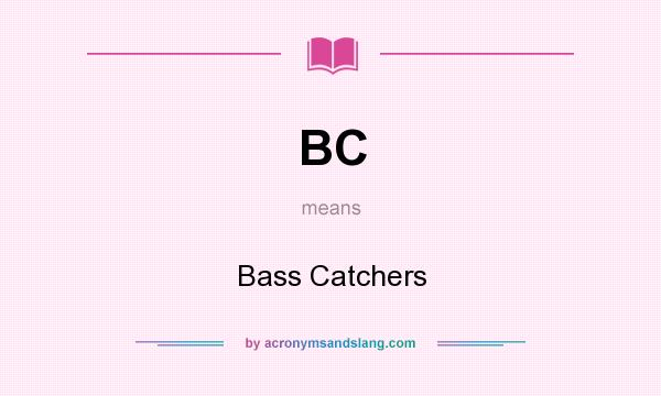 What does BC mean? It stands for Bass Catchers