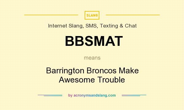 What does BBSMAT mean? It stands for Barrington Broncos Make Awesome Trouble