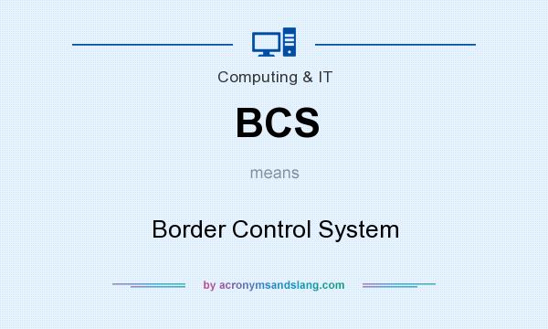What does BCS mean? It stands for Border Control System
