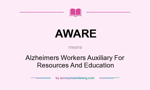 What does AWARE mean? It stands for Alzheimers Workers Auxiliary For Resources And Education