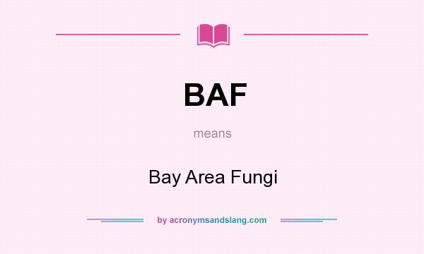 What does BAF mean? It stands for Bay Area Fungi