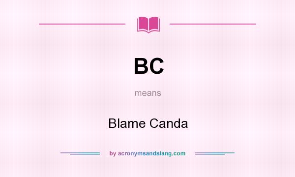 What does BC mean? It stands for Blame Canda