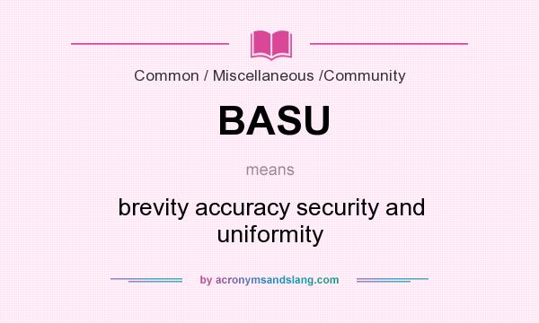 What does BASU mean? It stands for brevity accuracy security and uniformity