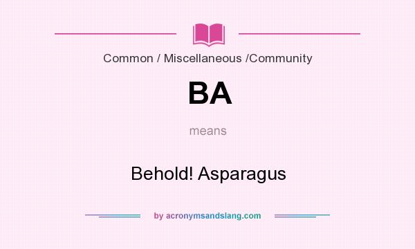 What does BA mean? It stands for Behold! Asparagus