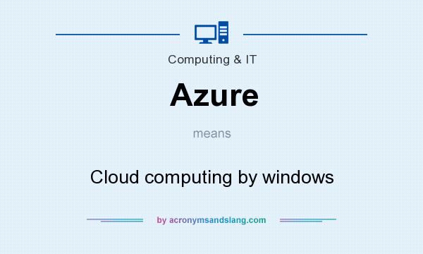 What does Azure mean? It stands for Cloud computing by windows