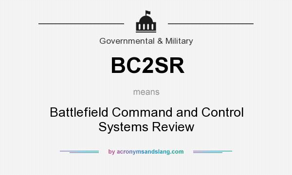 What does BC2SR mean? It stands for Battlefield Command and Control Systems Review