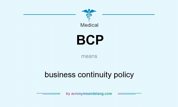 What does BCP mean? It stands for business continuity policy
