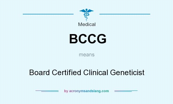 What does BCCG mean? It stands for Board Certified Clinical Geneticist