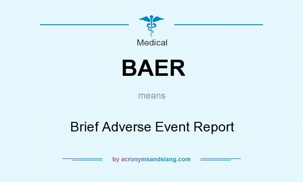 What does BAER mean? It stands for Brief Adverse Event Report