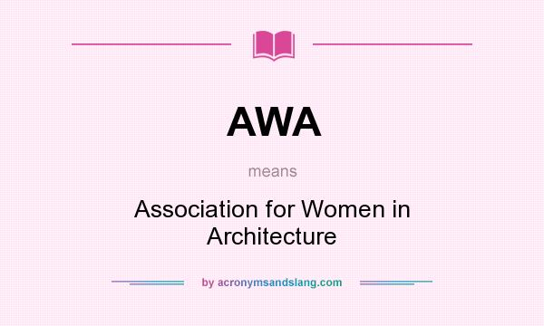 What does AWA mean? It stands for Association for Women in Architecture